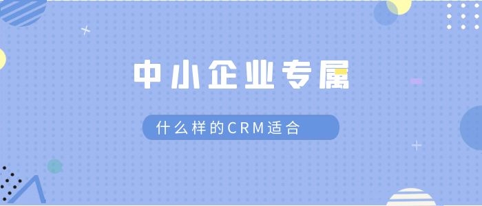 crm系统适合中小企业